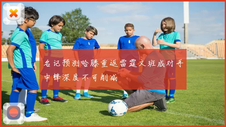 名记预测哈滕重返雷霆文班成对手中锋深度不可削减