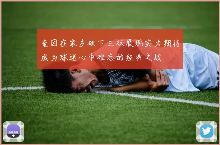 奎因在家乡砍下三双展现实力期待成为球迷心中难忘的经典之战
