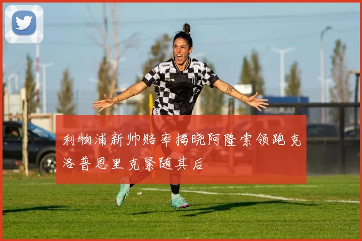 利物浦新帅赔率揭晓阿隆索领跑克洛普恩里克紧随其后