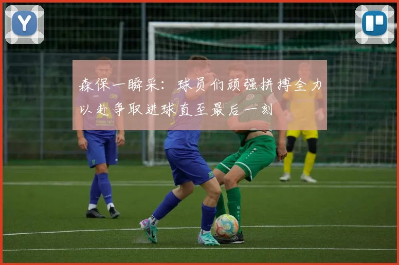 森保一瞬采：球员们顽强拼搏全力以赴争取进球直至最后一刻
